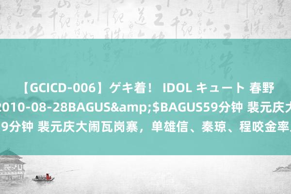 【GCICD-006】ゲキ着！ IDOL キュート 春野さくら</a>2010-08-28BAGUS&$BAGUS59分钟 裴元庆大闹瓦岗寨，单雄信、秦琼、程咬金率三十六员猛将围攻