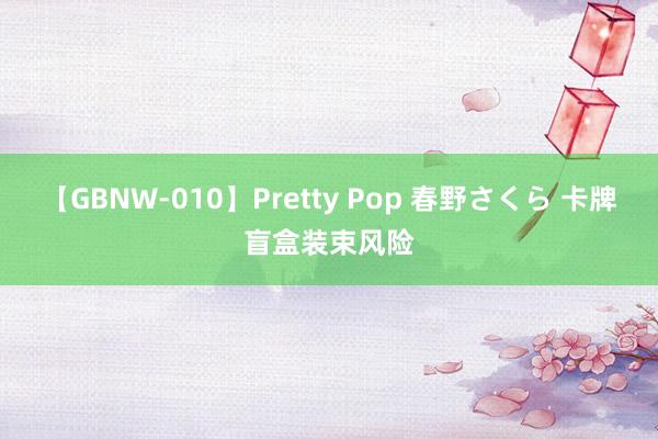 【GBNW-010】Pretty Pop 春野さくら 卡牌盲盒装束风险