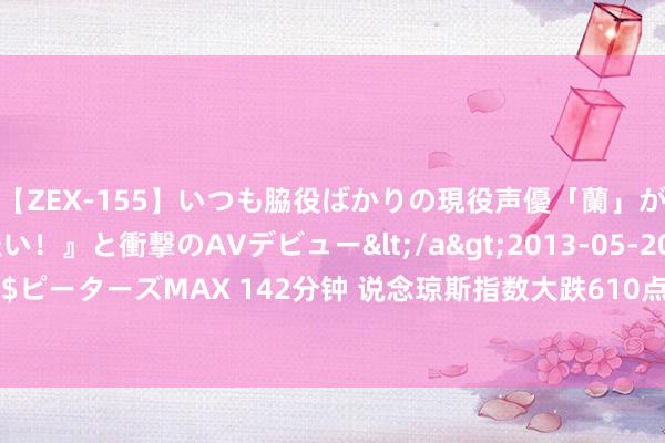 【ZEX-155】いつも脇役ばかりの現役声優「蘭」が『私も主役になりたい！』と衝撃のAVデビュー</a>2013-05-20ピーターズMAX&$ピーターズMAX 142分钟 说念琼斯指数大跌610点，东说念主民币暴涨873点，下周的A股会怎样走