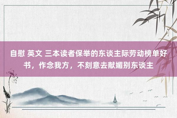 自慰 英文 三本读者保举的东谈主际劳动榜单好书，作念我方，不刻意去献媚别东谈主