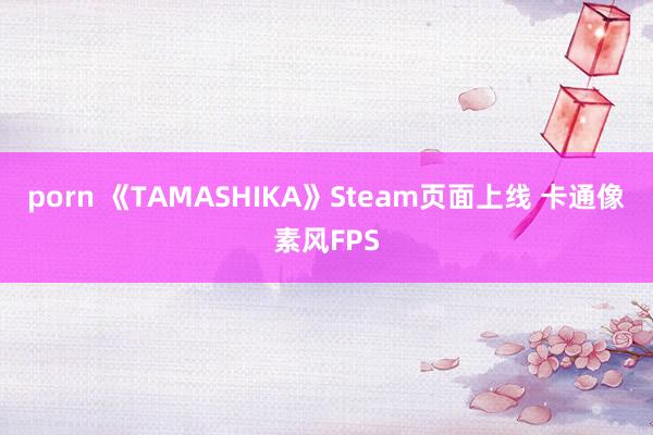 porn 《TAMASHIKA》Steam页面上线 卡通像素风FPS