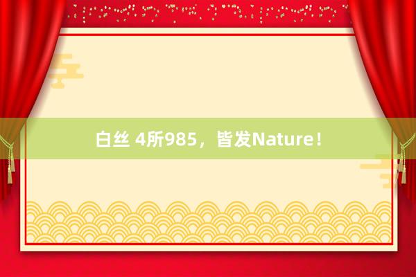 白丝 4所985，皆发Nature！